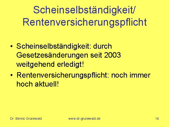 Scheinselbständigkeit/ Rentenversicherungspflicht • Scheinselbständigkeit: durch Gesetzesänderungen seit 2003 weitgehend erledigt! • Rentenversicherungspflicht: noch immer