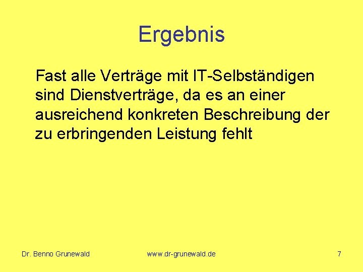 Ergebnis Fast alle Verträge mit IT-Selbständigen sind Dienstverträge, da es an einer ausreichend konkreten