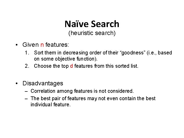 Naïve Search (heuristic search) • Given n features: 1. Sort them in decreasing order Naïve Search (heuristic search) • Given n features: 1. Sort them in decreasing order