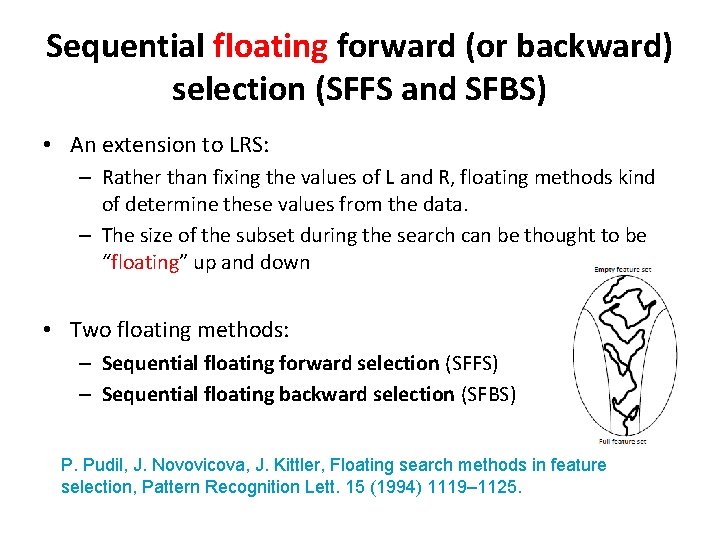 Sequential floating forward (or backward) selection (SFFS and SFBS) • An extension to LRS: Sequential floating forward (or backward) selection (SFFS and SFBS) • An extension to LRS: