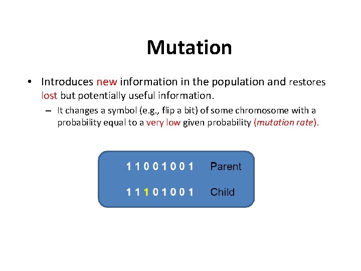 Mutation • Introduces new information in the population and restores lost but potentially useful Mutation • Introduces new information in the population and restores lost but potentially useful