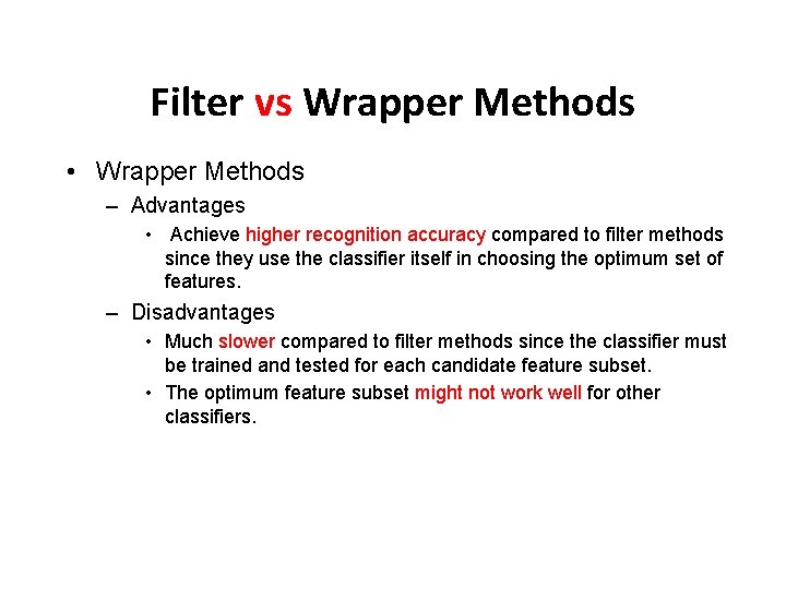 Filter vs Wrapper Methods • Wrapper Methods – Advantages • Achieve higher recognition accuracy Filter vs Wrapper Methods • Wrapper Methods – Advantages • Achieve higher recognition accuracy