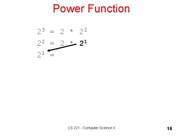 Power Function 23 = 2 * 22 22 = 2 * 21 = CS