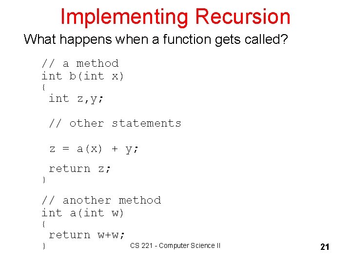 Implementing Recursion What happens when a function gets called? // a method int b(int