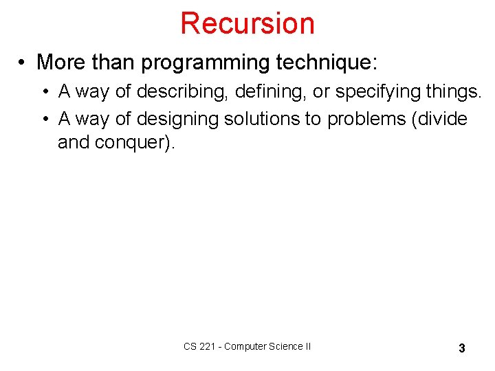 Recursion • More than programming technique: • A way of describing, defining, or specifying