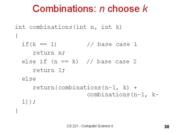 Combinations: n choose k int combinations(int n, int k) { if(k == 1) //