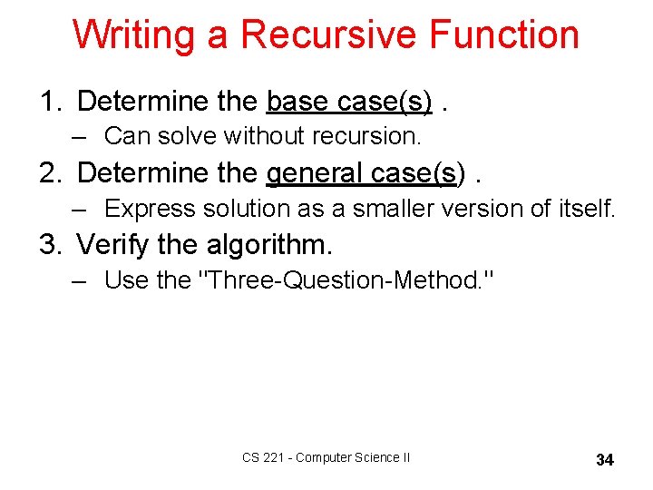 Writing a Recursive Function 1. Determine the base case(s). – Can solve without recursion.