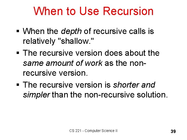 When to Use Recursion § When the depth of recursive calls is relatively "shallow.