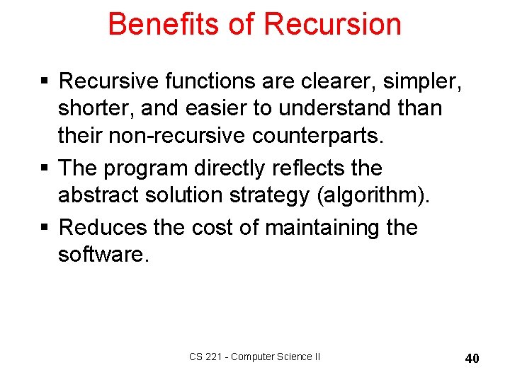 Benefits of Recursion § Recursive functions are clearer, simpler, shorter, and easier to understand