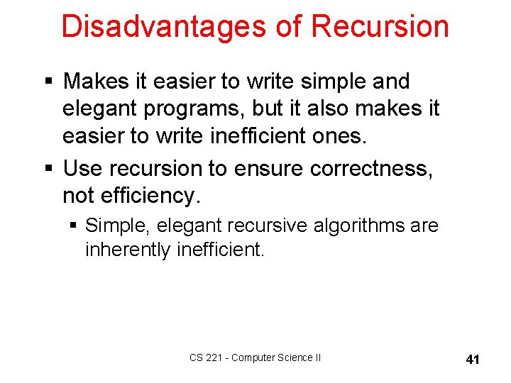 Disadvantages of Recursion § Makes it easier to write simple and elegant programs, but