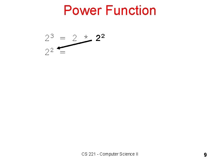 Power Function 23 = 2 * 22 22 = CS 221 - Computer Science