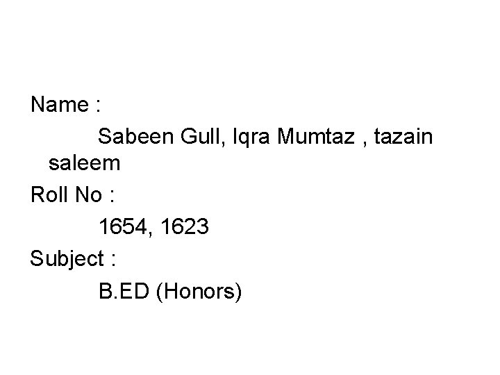 Name : Sabeen Gull, Iqra Mumtaz , tazain saleem Roll No : 1654, 1623