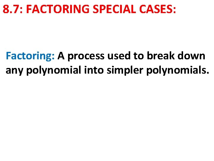 8. 7: FACTORING SPECIAL CASES: Factoring: A process used to break down any polynomial