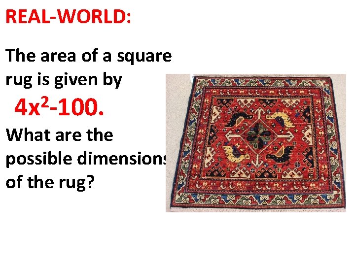 REAL-WORLD: The area of a square rug is given by 2 4 x -100.