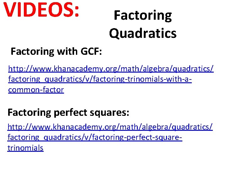 VIDEOS: Factoring Quadratics Factoring with GCF: http: //www. khanacademy. org/math/algebra/quadratics/ factoring_quadratics/v/factoring-trinomials-with-acommon-factor Factoring perfect squares: