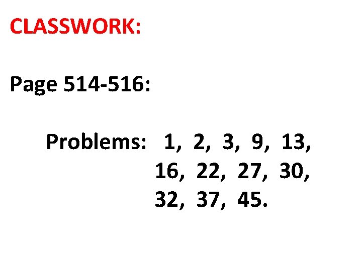 CLASSWORK: Page 514 -516: Problems: 1, 2, 3, 9, 13, 16, 22, 27, 30,