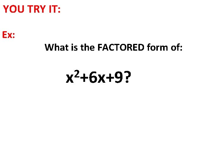 YOU TRY IT: Ex: What is the FACTORED form of: 2 x +6 x+9?