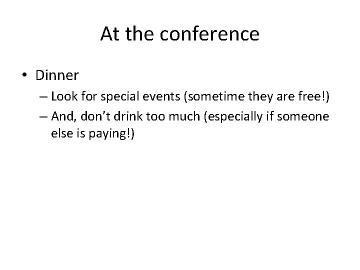 At the conference • Dinner – Look for special events (sometime they are free!)