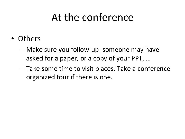 At the conference • Others – Make sure you follow-up: someone may have asked