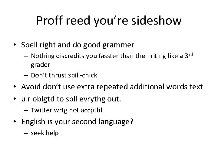 Proff reed you’re sideshow • Spell right and do good grammer – Nothing discredits