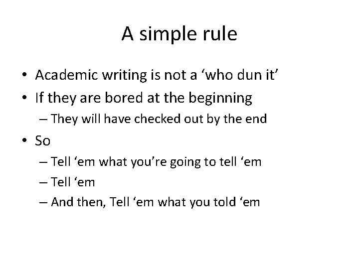 A simple rule • Academic writing is not a ‘who dun it’ • If