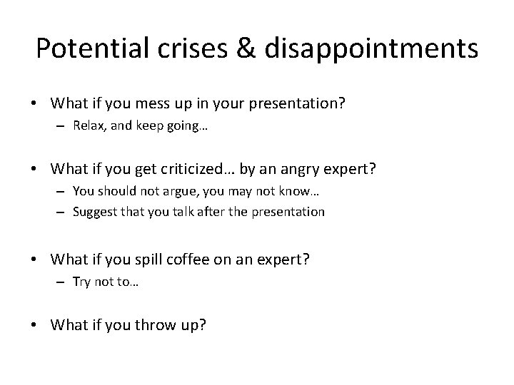 Potential crises & disappointments • What if you mess up in your presentation? –