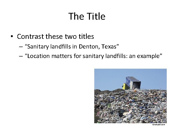 The Title • Contrast these two titles – “Sanitary landfills in Denton, Texas” –