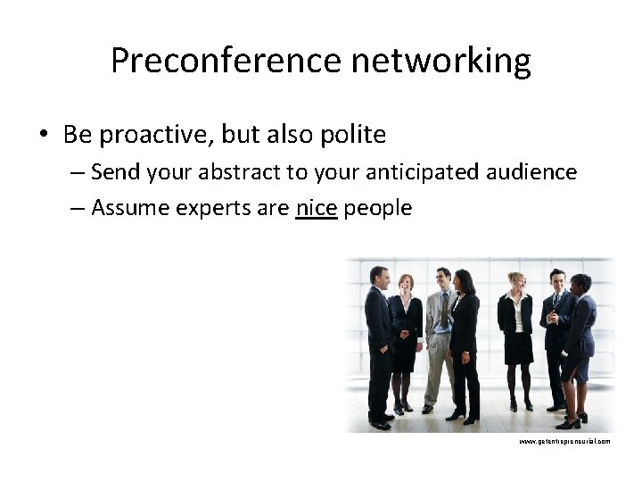 Preconference networking • Be proactive, but also polite – Send your abstract to your