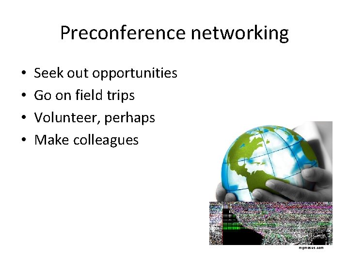 Preconference networking • • Seek out opportunities Go on field trips Volunteer, perhaps Make