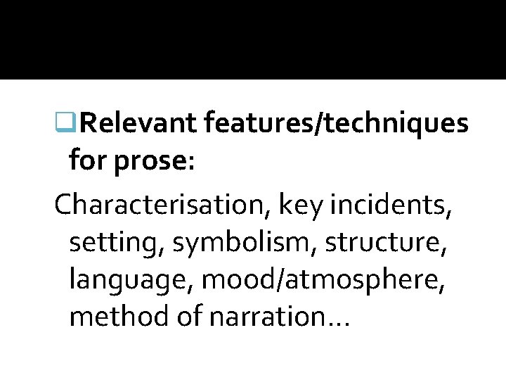 q. Relevant features/techniques for prose: Characterisation, key incidents, setting, symbolism, structure, language, mood/atmosphere, method
