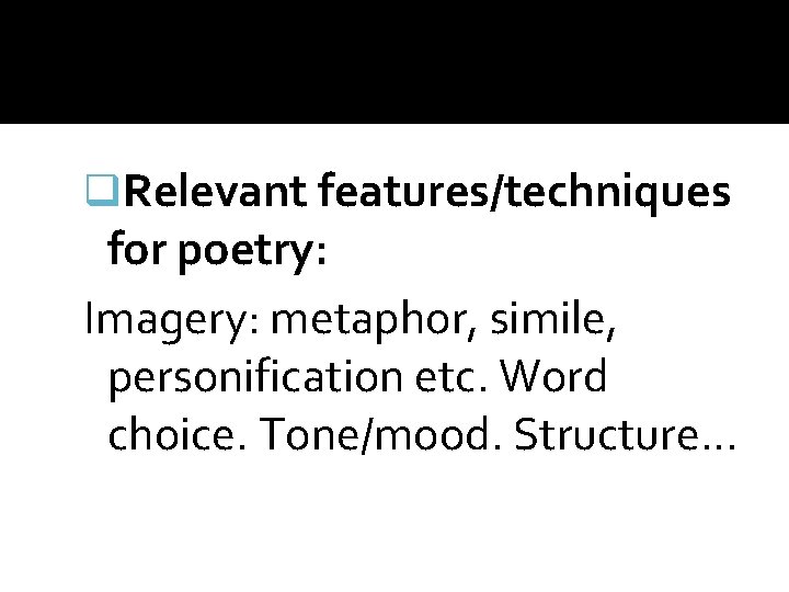 q. Relevant features/techniques for poetry: Imagery: metaphor, simile, personification etc. Word choice. Tone/mood. Structure…