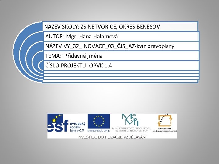 NÁZEV ŠKOLY: ZŠ NETVOŘICE, OKRES BENEŠOV AUTOR: Mgr. Hana Halamová NÁZEV: VY_32_INOVACE_03_ČJ 5_AZ-kvíz pravopisný