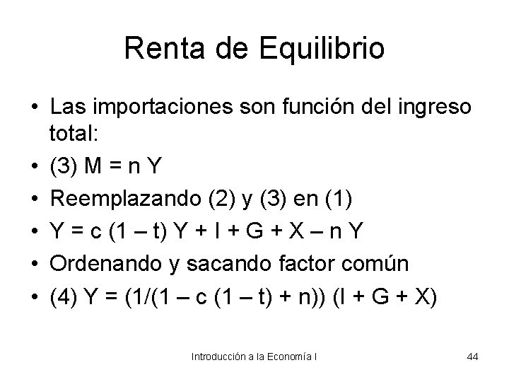 Renta de Equilibrio • Las importaciones son función del ingreso total: • (3) M