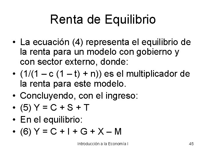 Renta de Equilibrio • La ecuación (4) representa el equilibrio de la renta para