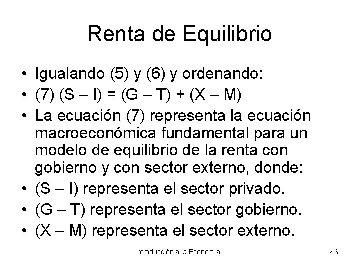 Renta de Equilibrio • Igualando (5) y (6) y ordenando: • (7) (S –