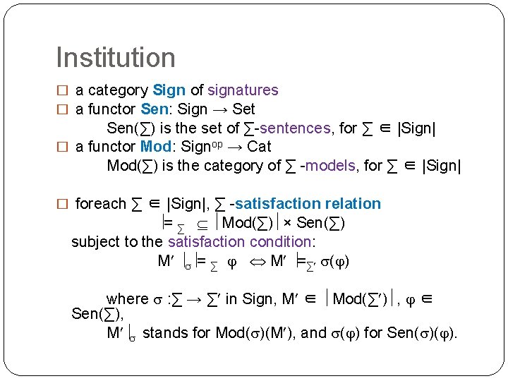 Institution � a category Sign of signatures � a functor Sen: Sign → Set