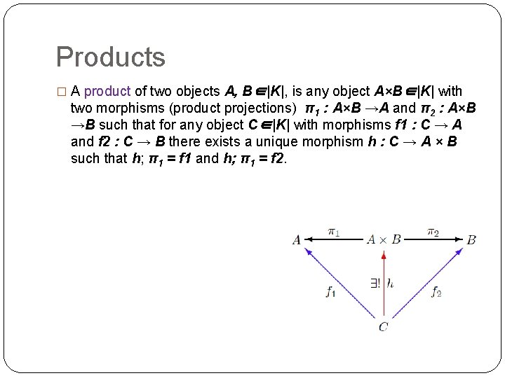 Products � A product of two objects A, B∈|K|, is any object A×B∈|K| with
