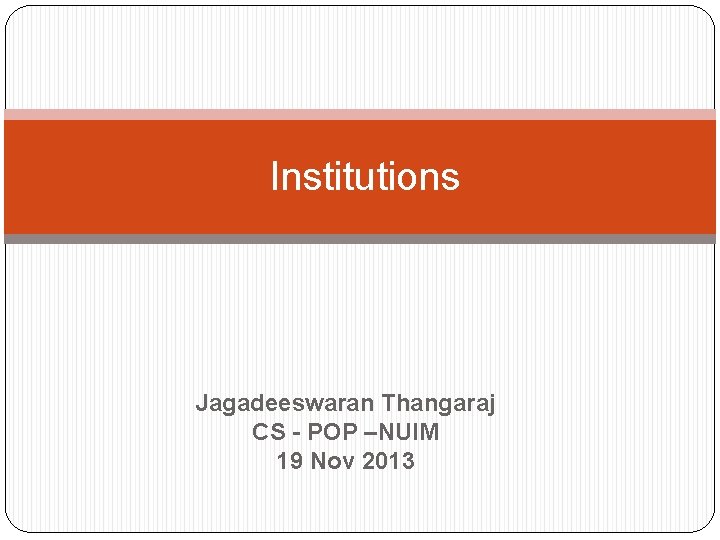 Institutions Jagadeeswaran Thangaraj CS - POP –NUIM 19 Nov 2013 
