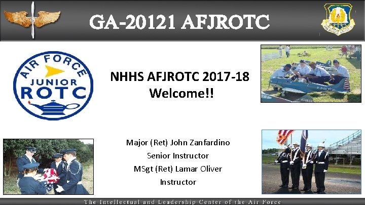 GA-20121 AFJROTC NHHS AFJROTC 2017 -18 Welcome!! Major (Ret) John Zanfardino Senior Instructor MSgt