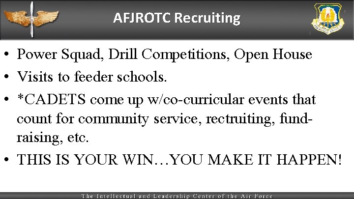 AFJROTC Recruiting • Power Squad, Drill Competitions, Open House • Visits to feeder schools.