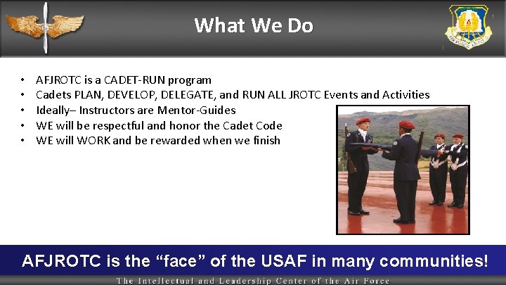 What We Do • • • AFJROTC is a CADET-RUN program Cadets PLAN, DEVELOP,