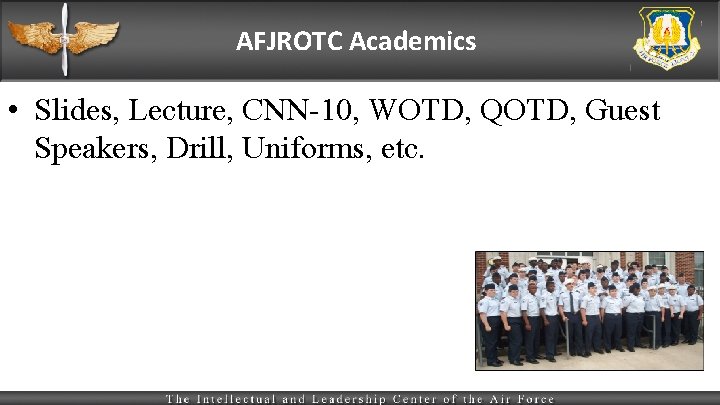AFJROTC Academics • Slides, Lecture, CNN-10, WOTD, QOTD, Guest Speakers, Drill, Uniforms, etc. 