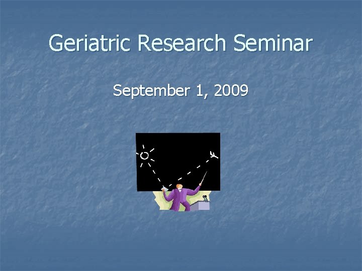 Geriatric Research Seminar September 1, 2009 