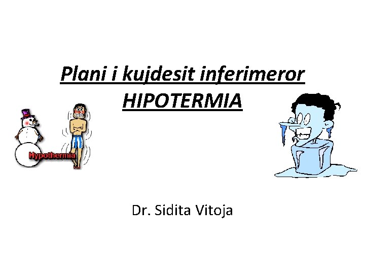 Plani i kujdesit inferimeror HIPOTERMIA Dr. Sidita Vitoja 