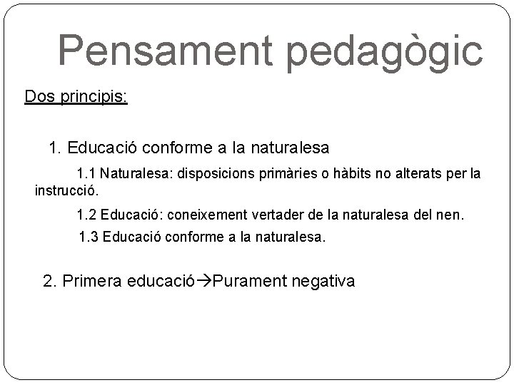 Pensament pedagògic Dos principis: 1. Educació conforme a la naturalesa 1. 1 Naturalesa: disposicions