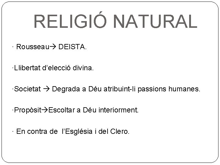 RELIGIÓ NATURAL · Rousseau DEISTA. ·Llibertat d’elecció divina. ·Societat Degrada a Déu atribuint-li passions