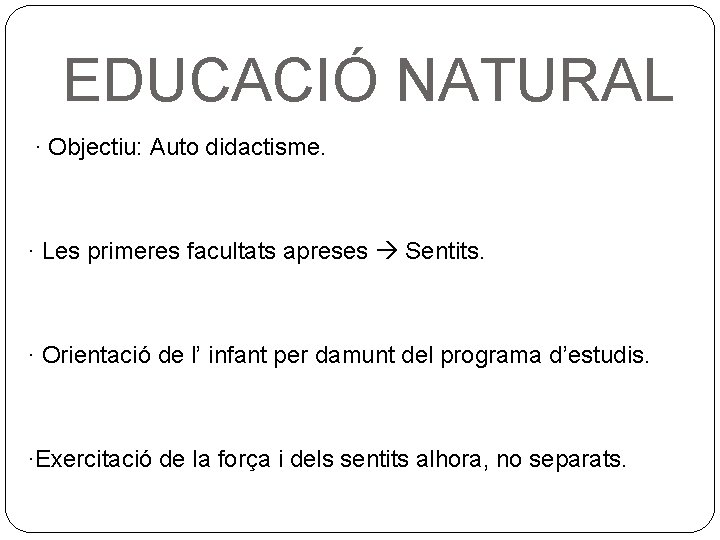 EDUCACIÓ NATURAL · Objectiu: Auto didactisme. · Les primeres facultats apreses Sentits. · Orientació