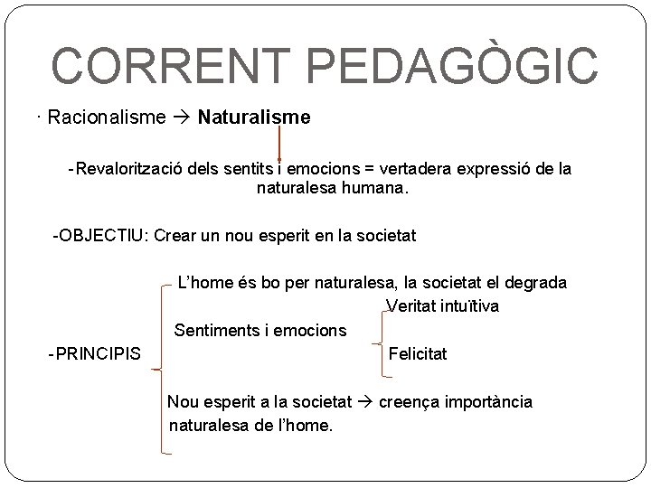 CORRENT PEDAGÒGIC · Racionalisme Naturalisme -Revalorització dels sentits i emocions = vertadera expressió de