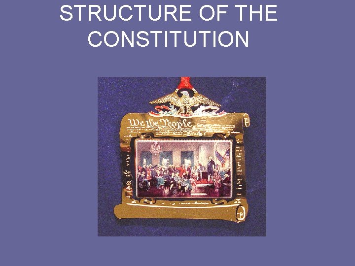 STRUCTURE OF THE CONSTITUTION 