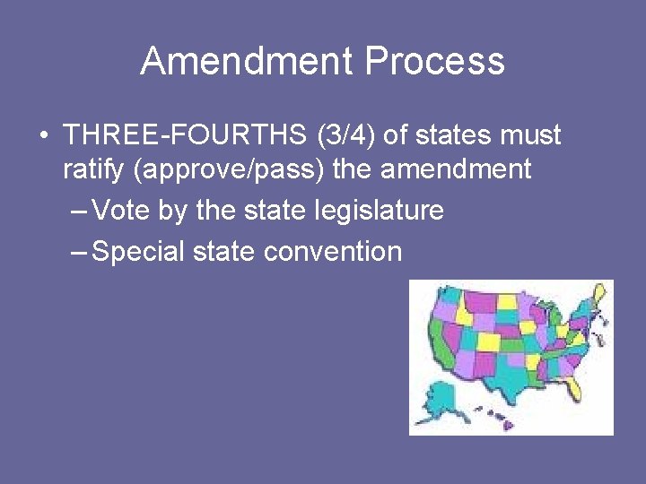 Amendment Process • THREE-FOURTHS (3/4) of states must ratify (approve/pass) the amendment – Vote